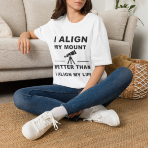 I Align My Mount Better Than I Align My Life | Astronomy Telescope Graphic Tee