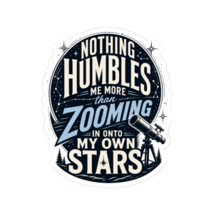 Nothing Humbles Me More Than Zooming In Onto My Own Stars — Astronomy Telescope Sticker